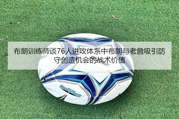 布朗训练师谈76人进攻体系中布朗与老詹吸引防守创造机会的战术价值